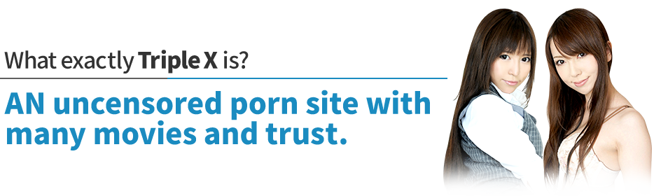What exactly Triple X is?AN uncensored porn site with many movies and trust.